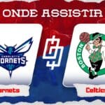Charlotte Hornets x Boston Celtics &ndash; Onde assistir, hor&aacute;rio e quintetos &ndash; NBA &ndash; 20/11/2023